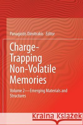 Charge-Trapping Non-Volatile Memories: Volume 2--Emerging Materials and Structures Dimitrakis, Panagiotis 9783319839998