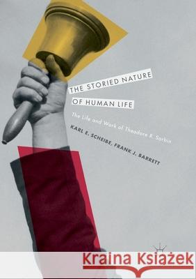 The Storied Nature of Human Life: The Life and Work of Theodore R. Sarbin Scheibe, Karl E. 9783319840147 Palgrave MacMillan