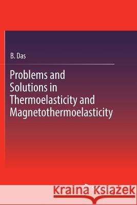 Problems and Solutions in Thermoelasticity and Magneto-Thermoelasticity Das, B. 9783319840192 Springer