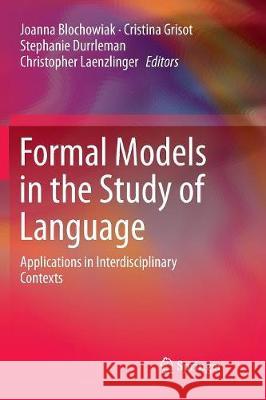 Formal Models in the Study of Language: Applications in Interdisciplinary Contexts Blochowiak, Joanna 9783319840253 Springer