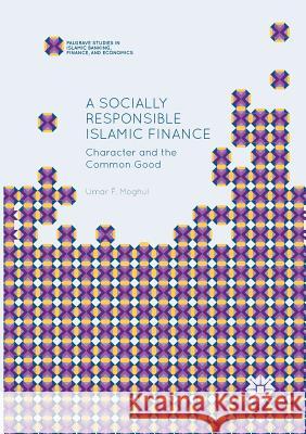 A Socially Responsible Islamic Finance: Character and the Common Good Moghul, Umar F. 9783319840284 Palgrave MacMillan