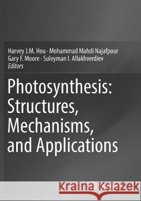 Photosynthesis: Structures, Mechanisms, and Applications Harvey J. M. Hou Mohammad Mahdi Najafpour Gary F. Moore 9783319840352 Springer