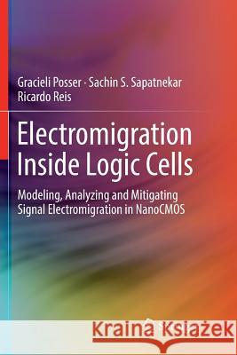 Electromigration Inside Logic Cells: Modeling, Analyzing and Mitigating Signal Electromigration in Nanocmos Posser, Gracieli 9783319840413 Springer