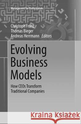 Evolving Business Models: How Ceos Transform Traditional Companies Franz, Christoph 9783319840529 Springer