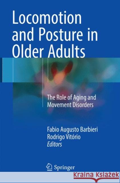 Locomotion and Posture in Older Adults: The Role of Aging and Movement Disorders Barbieri, Fabio Augusto 9783319840604 Springer