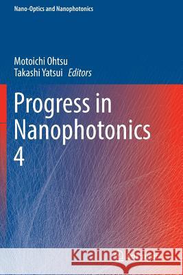 Progress in Nanophotonics 4 Motoichi Ohtsu Takashi Yatsui 9783319840666 Springer