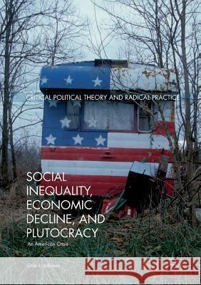 Social Inequality, Economic Decline, and Plutocracy: An American Crisis Johnson, Dale L. 9783319840758 Palgrave MacMillan