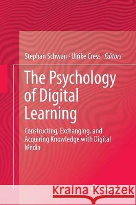 The Psychology of Digital Learning: Constructing, Exchanging, and Acquiring Knowledge with Digital Media Schwan, Stephan 9783319840802 Springer