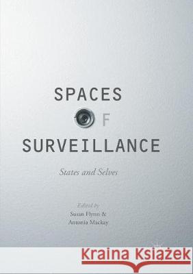 Spaces of Surveillance: States and Selves Flynn, Susan 9783319840826 Palgrave MacMillan