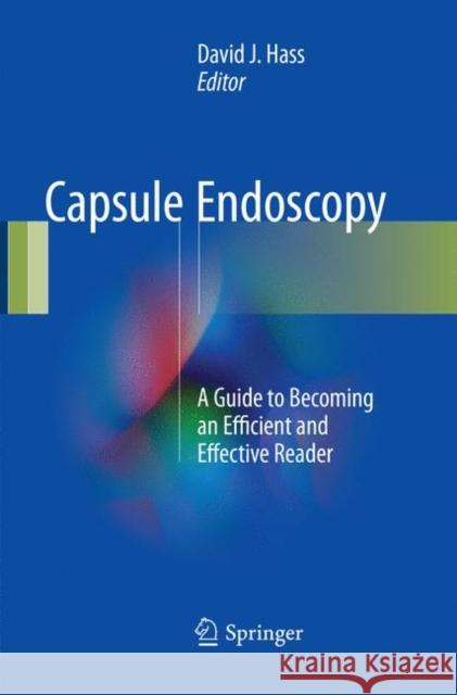 Capsule Endoscopy: A Guide to Becoming an Efficient and Effective Reader Hass, David J. 9783319840963