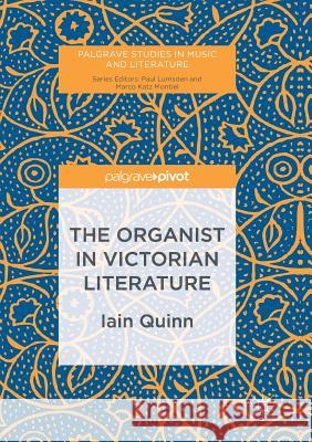 The Organist in Victorian Literature Quinn, Iain 9783319841083 Palgrave Macmillan