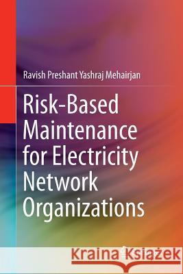 Risk-Based Maintenance for Electricity Network Organizations Ravish Preshant Yashraj Mehairjan 9783319841113 Springer