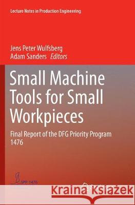 Small Machine Tools for Small Workpieces: Final Report of the Dfg Priority Program 1476 Wulfsberg, Jens Peter 9783319841182