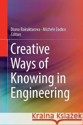 Creative Ways of Knowing in Engineering Diana Bairaktarova Michele Eodice 9783319841427