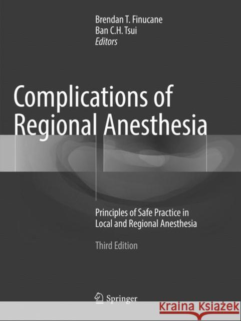 Complications of Regional Anesthesia: Principles of Safe Practice in Local and Regional Anesthesia Finucane, Brendan T. 9783319841502 Springer