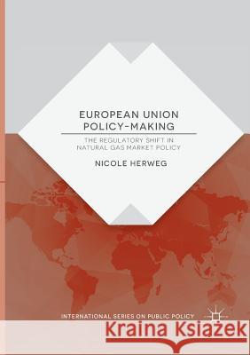 European Union Policy-Making: The Regulatory Shift in Natural Gas Market Policy Herweg, Nicole 9783319841540 Palgrave Macmillan