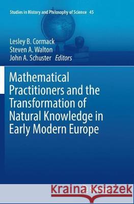 Mathematical Practitioners and the Transformation of Natural Knowledge in Early Modern Europe  9783319841601 Springer