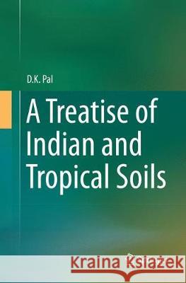 A Treatise of Indian and Tropical Soils D. K. Pal 9783319841625 Springer