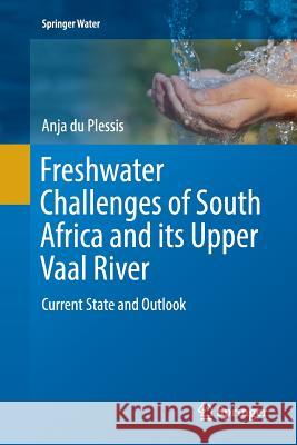Freshwater Challenges of South Africa and Its Upper Vaal River: Current State and Outlook Du Plessis, Anja 9783319841748 Springer