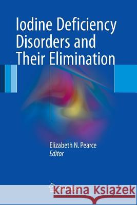 Iodine Deficiency Disorders and Their Elimination Elizabeth N. Pearce 9783319841755 Springer