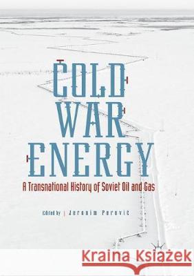 Cold War Energy: A Transnational History of Soviet Oil and Gas Perovic, Jeronim 9783319841823