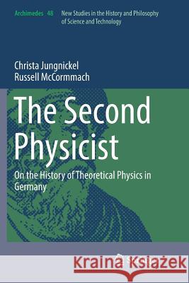 The Second Physicist: On the History of Theoretical Physics in Germany Jungnickel, Christa 9783319841908 Springer