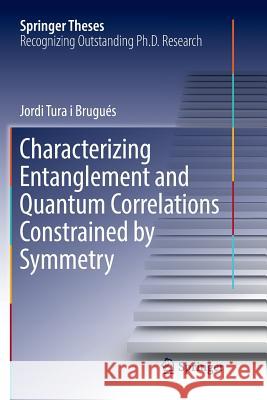 Characterizing Entanglement and Quantum Correlations Constrained by Symmetry Jordi Tur 9783319841915 Springer