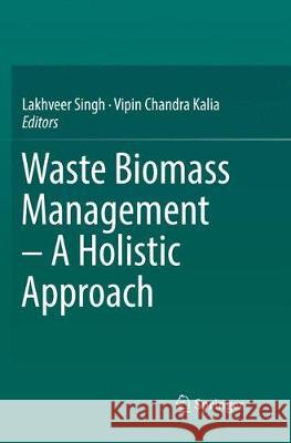 Waste Biomass Management - A Holistic Approach Lakhveer Singh Vipin Chandra Kalia 9783319841946 Springer