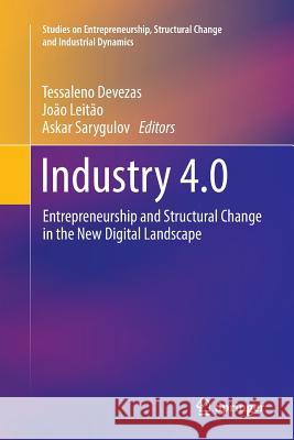 Industry 4.0: Entrepreneurship and Structural Change in the New Digital Landscape Devezas, Tessaleno 9783319841977 Springer