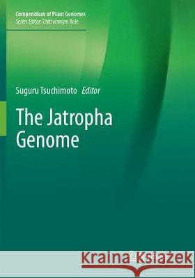 The Jatropha Genome Suguru Tsuchimoto 9783319842097 Springer