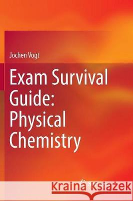 Exam Survival Guide: Physical Chemistry Jochen Vogt 9783319842455 Springer