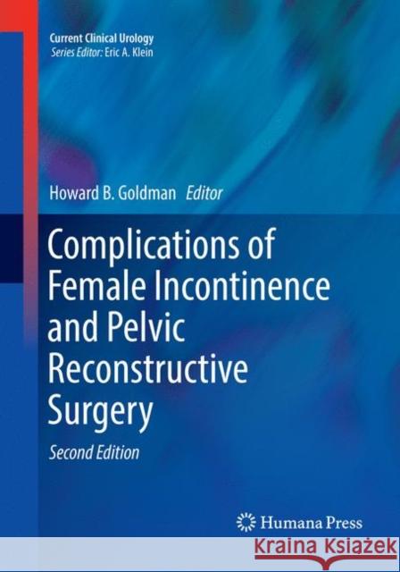 Complications of Female Incontinence and Pelvic Reconstructive Surgery Howard B. Goldman 9783319842578 Humana Press