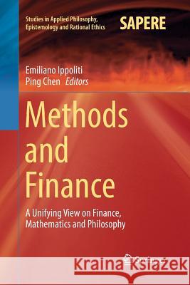 Methods and Finance: A Unifying View on Finance, Mathematics and Philosophy Ippoliti, Emiliano 9783319842615 Springer