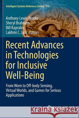 Recent Advances in Technologies for Inclusive Well-Being: From Worn to Off-Body Sensing, Virtual Worlds, and Games for Serious Applications Brooks, Anthony Lewis 9783319842639 Springer