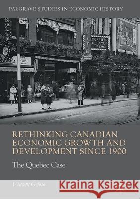 Rethinking Canadian Economic Growth and Development Since 1900: The Quebec Case Geloso, Vincent 9783319842820 Palgrave MacMillan