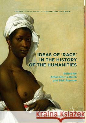 Ideas of 'Race' in the History of the Humanities Amos Morris-Reich Dirk Rupnow 9783319842837 Palgrave MacMillan