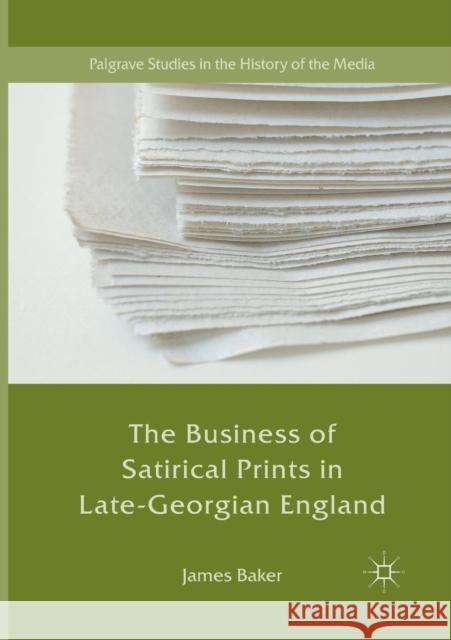 The Business of Satirical Prints in Late-Georgian England James Baker 9783319842936 Palgrave MacMillan