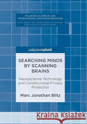 Searching Minds by Scanning Brains: Neuroscience Technology and Constitutional Privacy Protection Blitz, Marc Jonathan 9783319842974