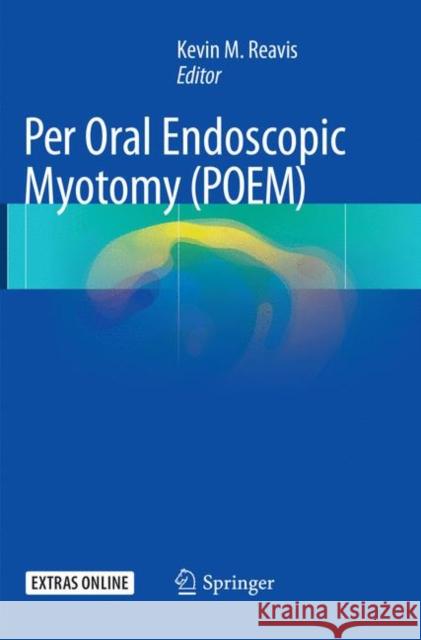 Per Oral Endoscopic Myotomy (Poem) Reavis, Kevin M. 9783319843063 Springer