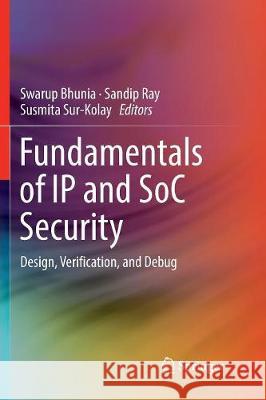 Fundamentals of IP and Soc Security: Design, Verification, and Debug Bhunia, Swarup 9783319843087 Springer
