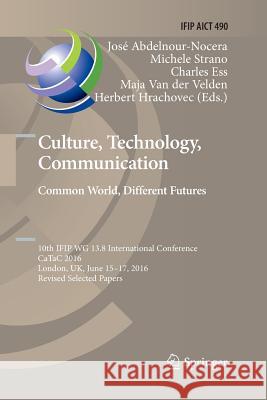 Culture, Technology, Communication. Common World, Different Futures: 10th Ifip Wg 13.8 International Conference, Catac 2016, London, Uk, June 15-17, 2 Abdelnour-Nocera, José 9783319843209