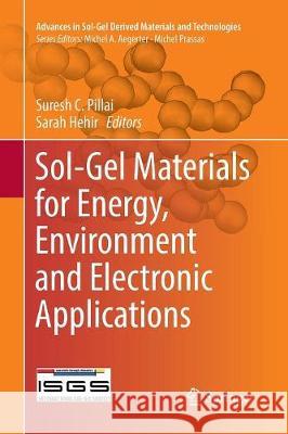 Sol-Gel Materials for Energy, Environment and Electronic Applications Suresh C. Pillai Sarah Hehir 9783319843261