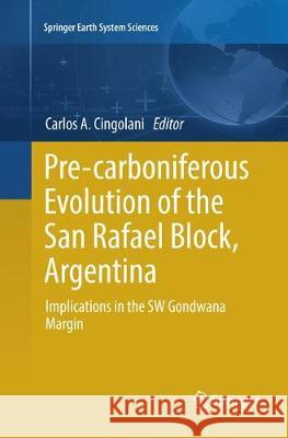 Pre-Carboniferous Evolution of the San Rafael Block, Argentina: Implications in the Gondwana Margin Cingolani, Carlos Alberto 9783319843292 Springer