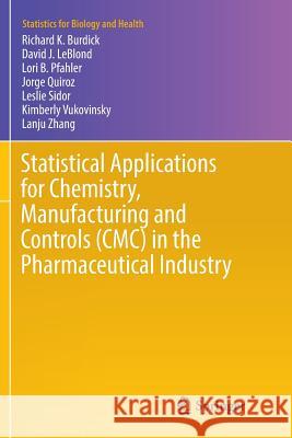 Statistical Applications for Chemistry, Manufacturing and Controls (CMC) in the Pharmaceutical Industry Richard K. Burdick David J. Leblond Lori B. Pfahler 9783319843384 Springer