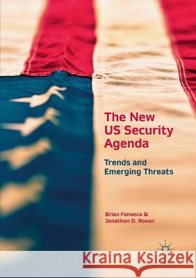 The New Us Security Agenda: Trends and Emerging Threats Fonseca, Brian 9783319843414 Palgrave Macmillan