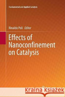 Effects of Nanoconﬁnement on Catalysis Poli, Rinaldo 9783319843452 Springer