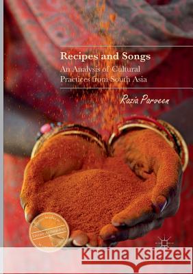 Recipes and Songs: An Analysis of Cultural Practices from South Asia Parveen, Razia 9783319843551
