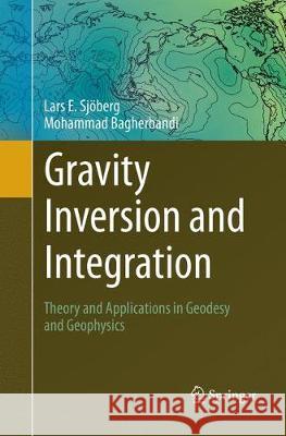 Gravity Inversion and Integration: Theory and Applications in Geodesy and Geophysics Sjöberg, Lars E. 9783319843698