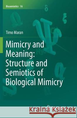 Mimicry and Meaning: Structure and Semiotics of Biological Mimicry Maran, Timo 9783319843735 Springer