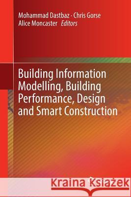 Building Information Modelling, Building Performance, Design and Smart Construction Mohammad Dastbaz Chris Gorse Alice Moncaster 9783319843773 Springer